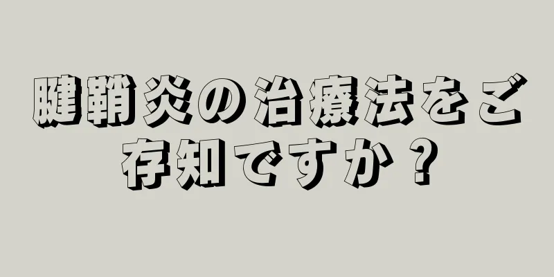 腱鞘炎の治療法をご存知ですか？