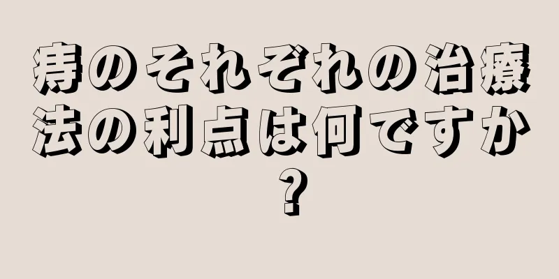 痔のそれぞれの治療法の利点は何ですか？