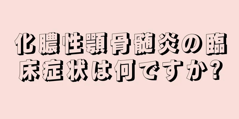 化膿性顎骨髄炎の臨床症状は何ですか?