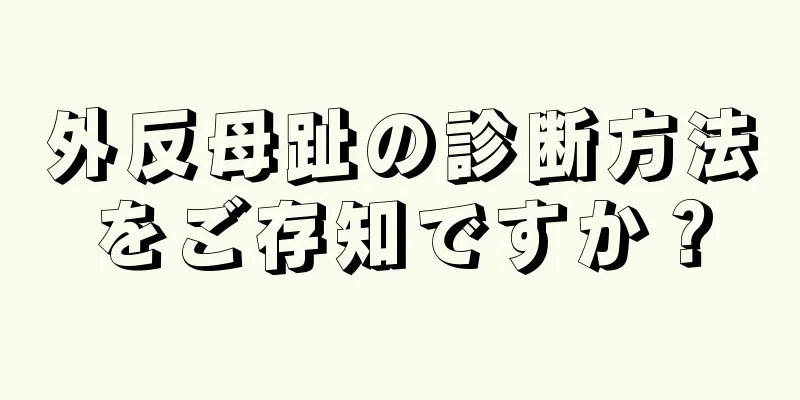 外反母趾の診断方法をご存知ですか？
