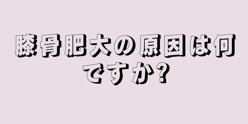 膝骨肥大の原因は何ですか?