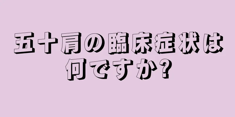 五十肩の臨床症状は何ですか?