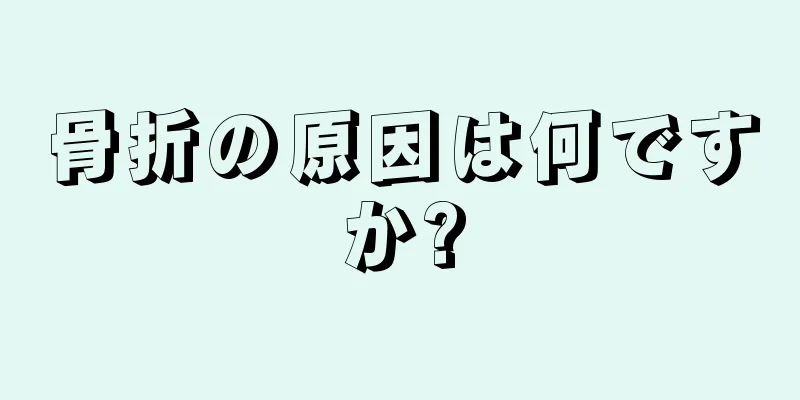 骨折の原因は何ですか?