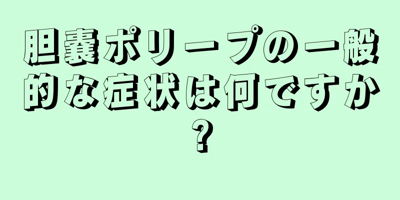 胆嚢ポリープの一般的な症状は何ですか?