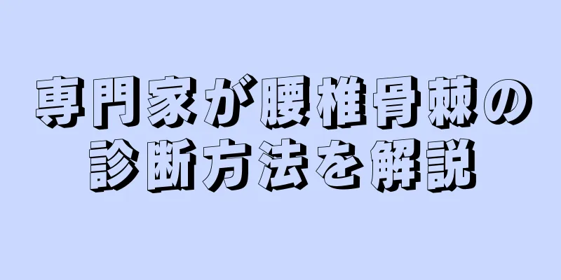 専門家が腰椎骨棘の診断方法を解説