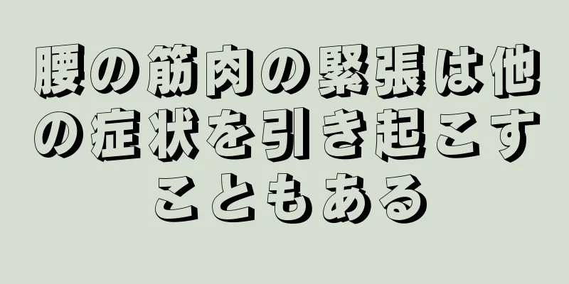 腰の筋肉の緊張は他の症状を引き起こすこともある