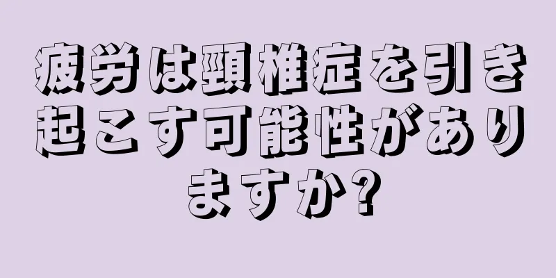 疲労は頸椎症を引き起こす可能性がありますか?