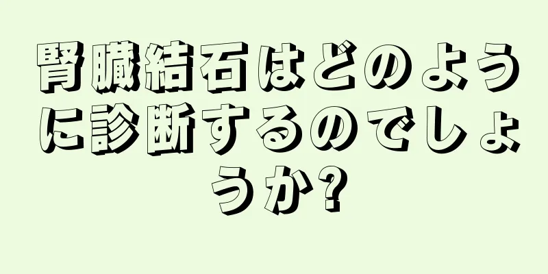 腎臓結石はどのように診断するのでしょうか?