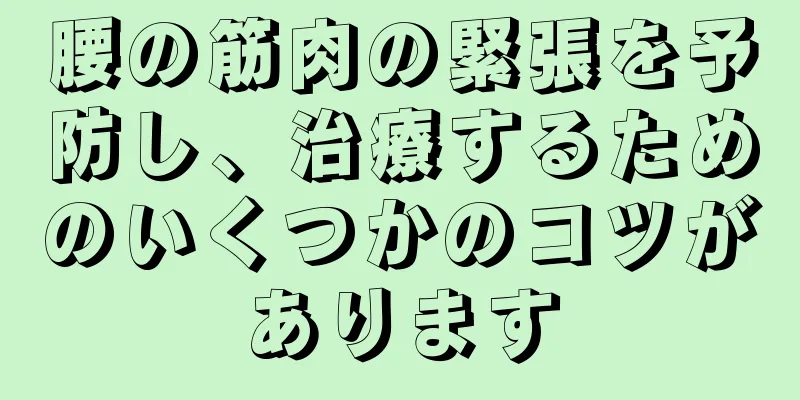 腰の筋肉の緊張を予防し、治療するためのいくつかのコツがあります