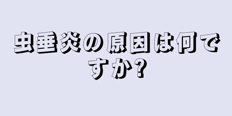 虫垂炎の原因は何ですか?