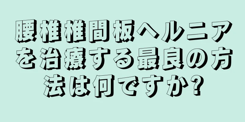腰椎椎間板ヘルニアを治療する最良の方法は何ですか?