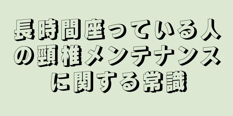 長時間座っている人の頸椎メンテナンスに関する常識