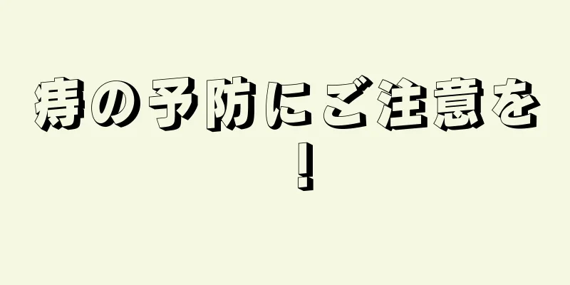 痔の予防にご注意を！