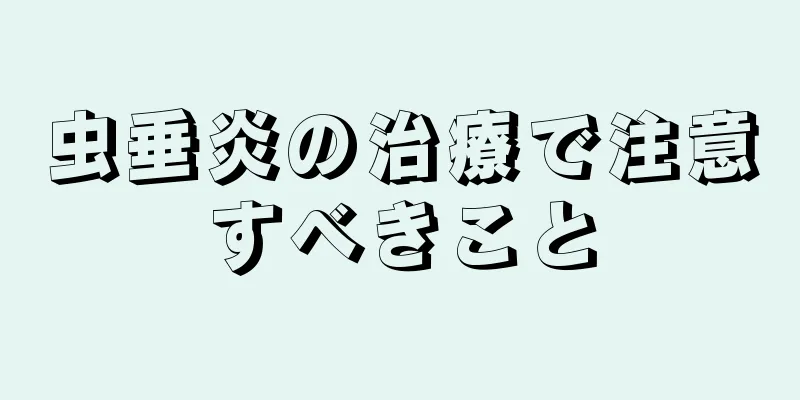 虫垂炎の治療で注意すべきこと