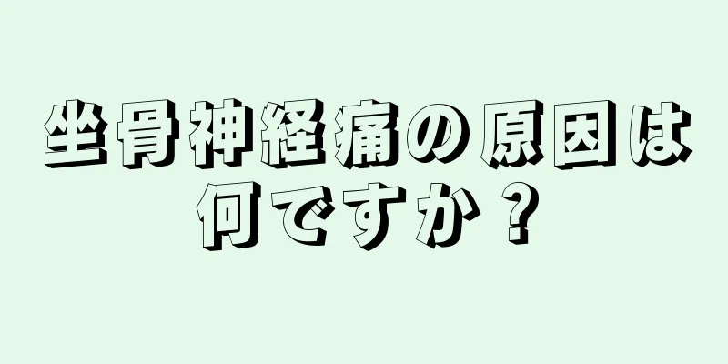坐骨神経痛の原因は何ですか？