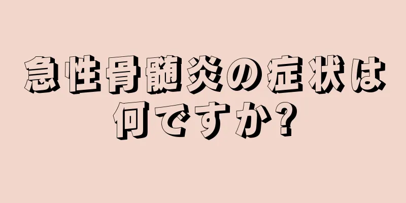 急性骨髄炎の症状は何ですか?