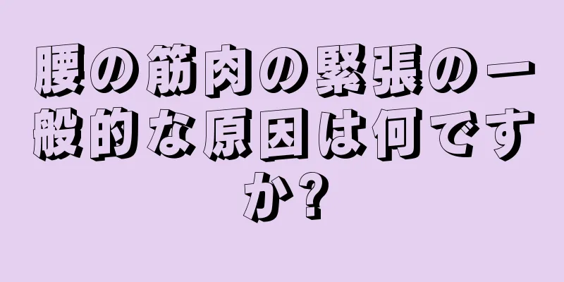 腰の筋肉の緊張の一般的な原因は何ですか?