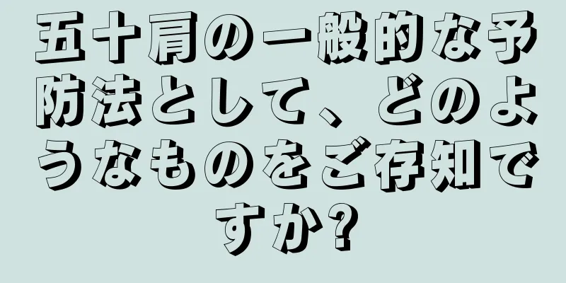 五十肩の一般的な予防法として、どのようなものをご存知ですか?