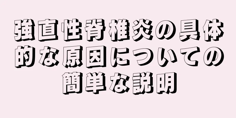 強直性脊椎炎の具体的な原因についての簡単な説明