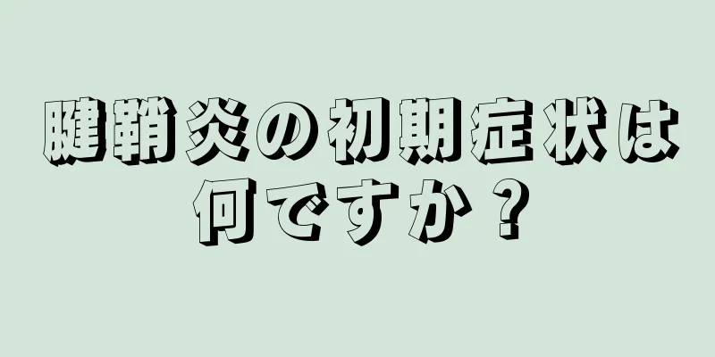 腱鞘炎の初期症状は何ですか？