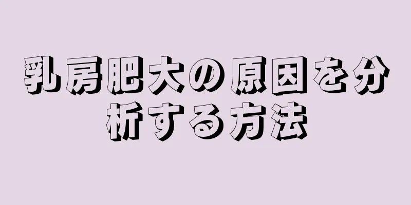 乳房肥大の原因を分析する方法