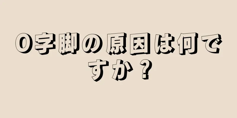 O字脚の原因は何ですか？