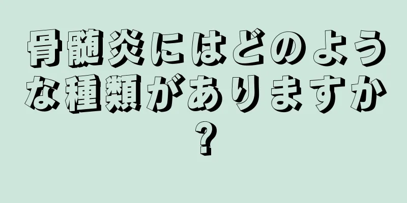骨髄炎にはどのような種類がありますか?