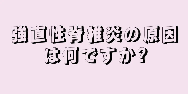 強直性脊椎炎の原因は何ですか?