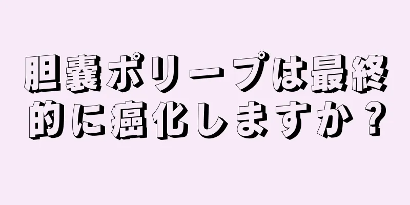 胆嚢ポリープは最終的に癌化しますか？