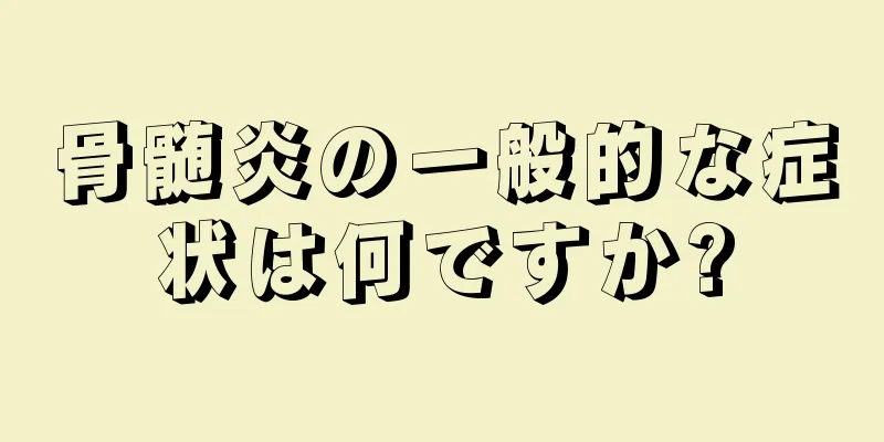 骨髄炎の一般的な症状は何ですか?