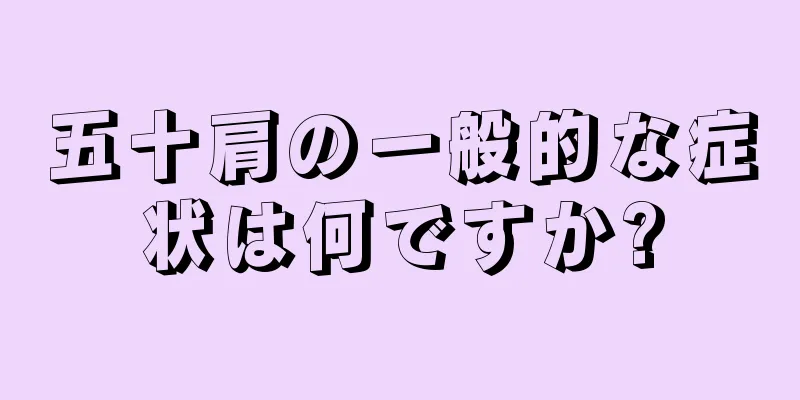 五十肩の一般的な症状は何ですか?