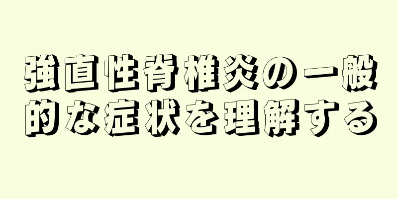 強直性脊椎炎の一般的な症状を理解する