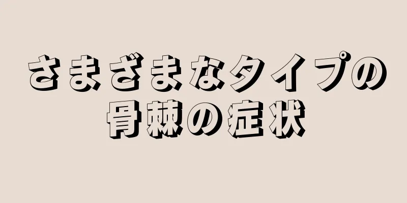 さまざまなタイプの骨棘の症状