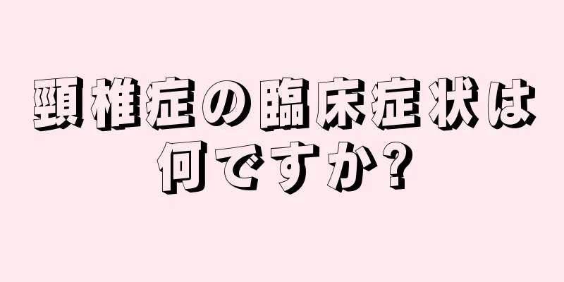 頸椎症の臨床症状は何ですか?