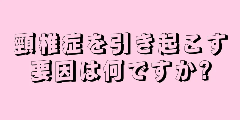 頸椎症を引き起こす要因は何ですか?