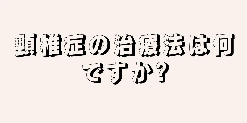 頸椎症の治療法は何ですか?