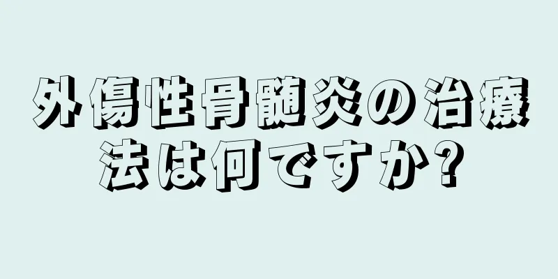 外傷性骨髄炎の治療法は何ですか?