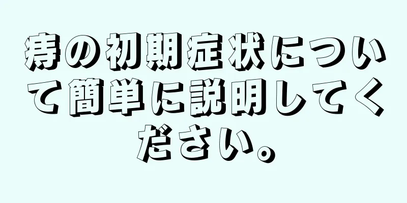 痔の初期症状について簡単に説明してください。