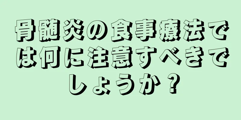 骨髄炎の食事療法では何に注意すべきでしょうか？