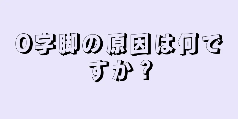 O字脚の原因は何ですか？