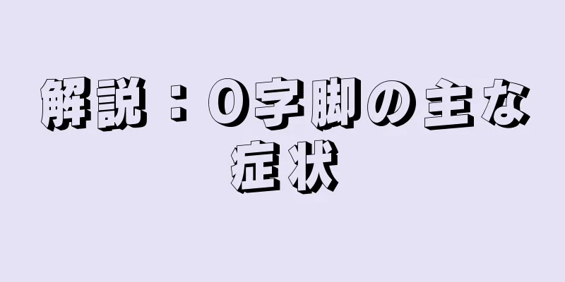 解説：O字脚の主な症状