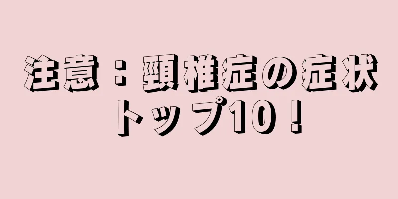 注意：頸椎症の症状トップ10！
