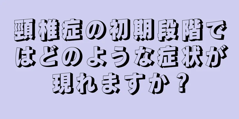 頸椎症の初期段階ではどのような症状が現れますか？