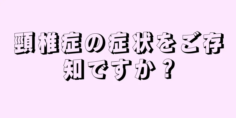 頸椎症の症状をご存知ですか？