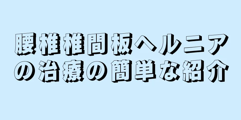腰椎椎間板ヘルニアの治療の簡単な紹介