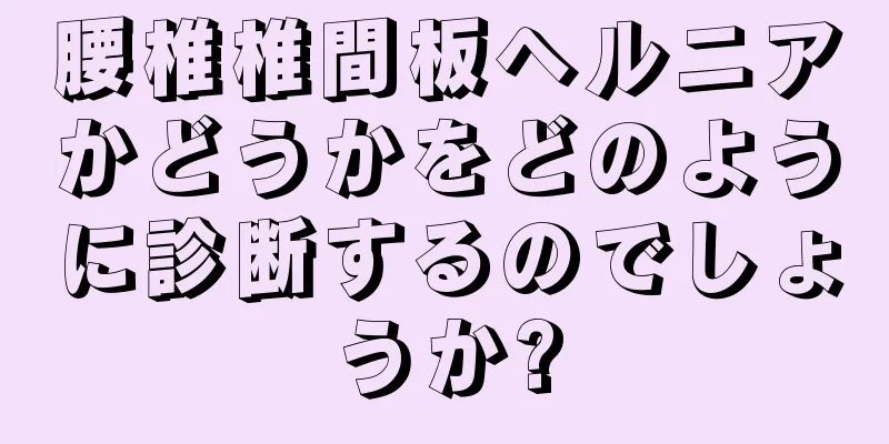 腰椎椎間板ヘルニアかどうかをどのように診断するのでしょうか?