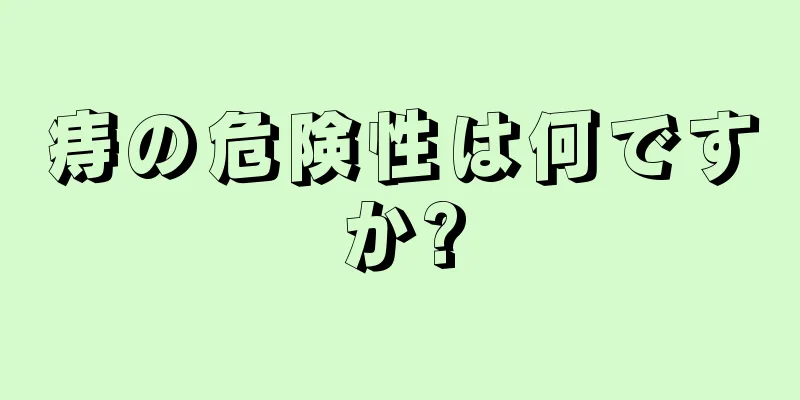痔の危険性は何ですか?