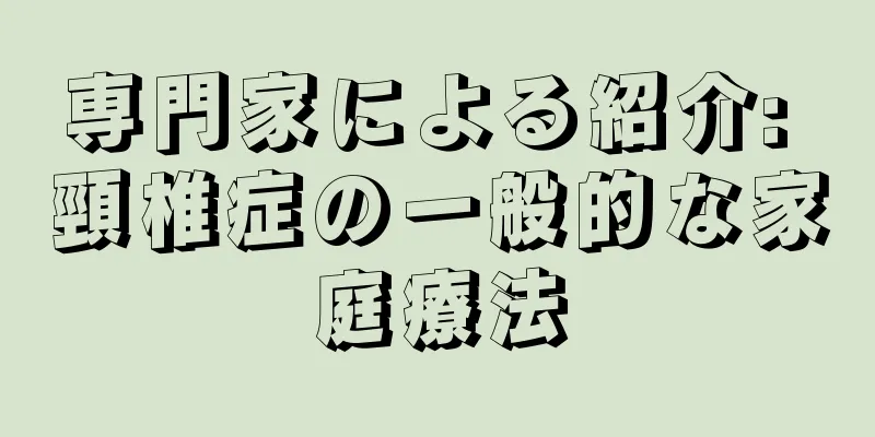 専門家による紹介: 頸椎症の一般的な家庭療法