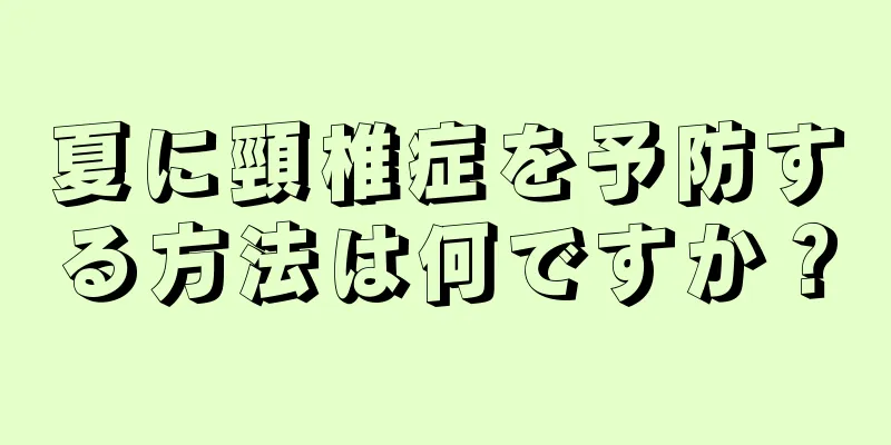 夏に頸椎症を予防する方法は何ですか？
