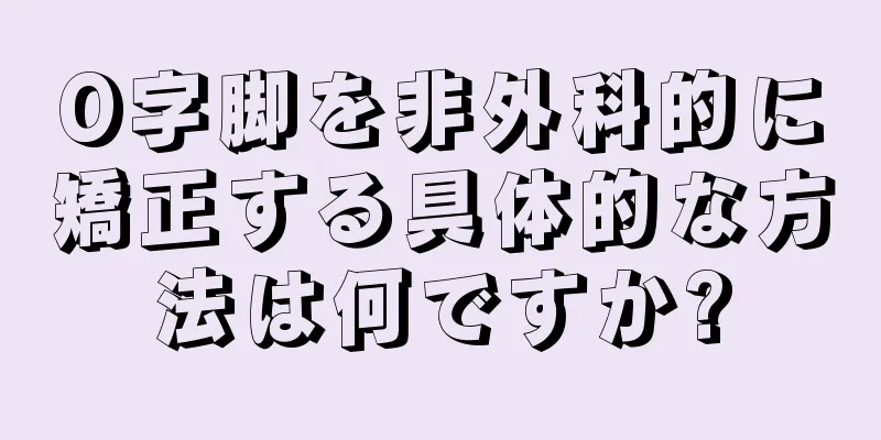 O字脚を非外科的に矯正する具体的な方法は何ですか?